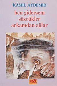 BEN GİDERSEM SÖZCÜKLER ARKAMDAN AĞLAR